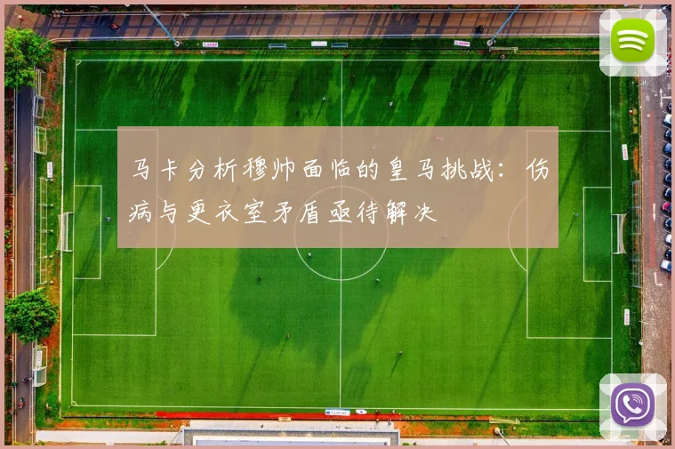 马卡分析穆帅面临的皇马挑战：伤病与更衣室矛盾亟待解决