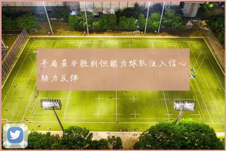 平局虽非胜利但能为球队注入信心助力反弹